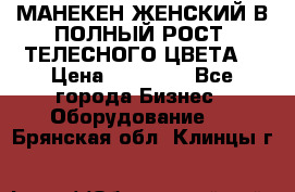 МАНЕКЕН ЖЕНСКИЙ В ПОЛНЫЙ РОСТ, ТЕЛЕСНОГО ЦВЕТА  › Цена ­ 15 000 - Все города Бизнес » Оборудование   . Брянская обл.,Клинцы г.